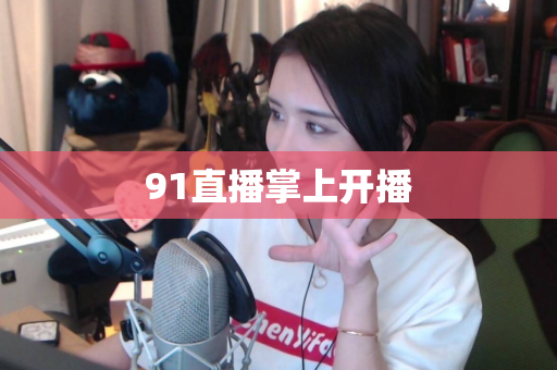 91直播掌上开播