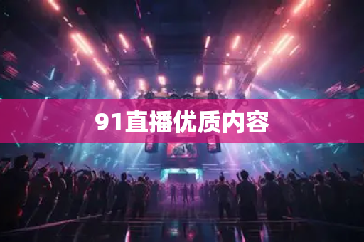 91直播优质内容