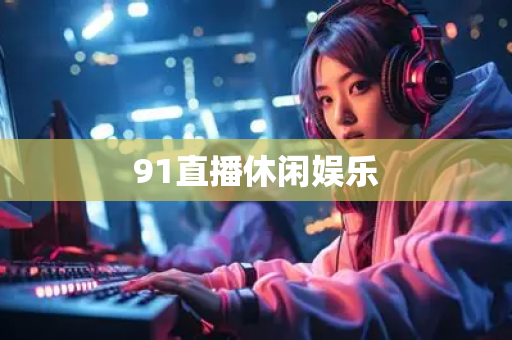 91直播休闲娱乐